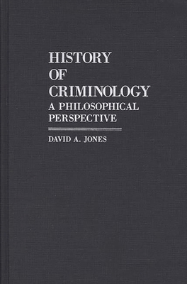 History of Criminology: A Philosophical Perspective - Jones, David Arthur