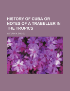 History of Cuba or Notes of a Trabeller in the Tropics