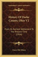 History of Darke County, Ohio V2: From Its Earliest Settlement to the Present Time (1914)