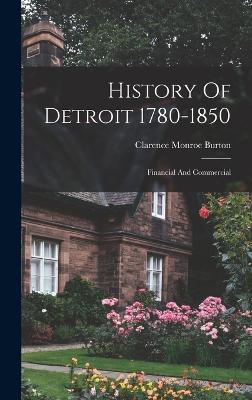 History Of Detroit 1780-1850: Financial And Commercial - Burton, Clarence Monroe