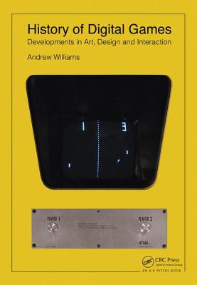 History of Digital Games: Developments in Art, Design and Interaction - Williams, Andrew