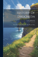 History Of Drogheda: From The Earliest Period To The Present Time