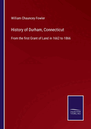 History of Durham, Connecticut: From the first Grant of Land in 1662 to 1866