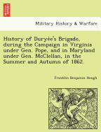 History of Durye E's Brigade, During the Campaign in Virginia Under Gen. Pope, and in Maryland Under Gen. McClellan, in the Summer and Autumn of 1862.