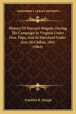 History Of Duryee's Brigade, During The Campaign In Virginia Under Gen. Pope, And In Maryland Under Gen. McClellan, 1862 (1864) - Hough, Franklin B