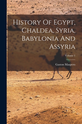 History Of Egypt, Chaldea, Syria, Babylonia And Assyria; Volume 1 - Maspero, Gaston