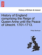 History of England Comprising the Reign of Queen Anne Until the Peace of Utrecht, 1701-1713