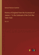 History of England from the Accession of James I. To the Outbreak of the Civil War 1603-1642: Vol. III