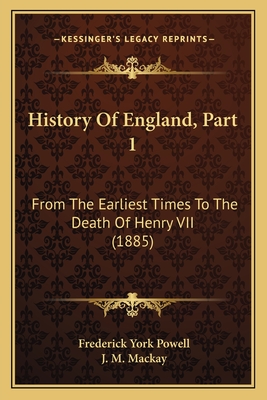 History of England, Part 1: From the Earliest Times to the Death of Henry VII (1885) - Powell, Frederick York, and MacKay, J M