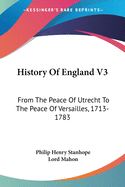 History Of England V3: From The Peace Of Utrecht To The Peace Of Versailles, 1713-1783