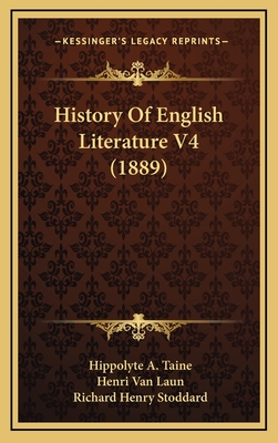 History of English Literature V4 (1889) - Taine, Hippolyte a, and Van Laun, Henri (Translated by), and Stoddard, Richard Henry (Foreword by)