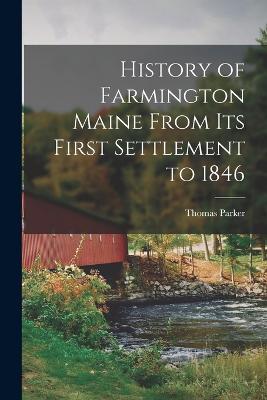 History of Farmington Maine From Its First Settlement to 1846 - Parker, Thomas