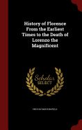 History of Florence from the Earliest Times to the Death of Lorenzo the Magnificent