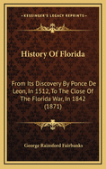 History Of Florida: From Its Discovery By Ponce De Leon, In 1512, To The Close Of The Florida War, In 1842 (1871)