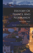 History Of France And Normandy: From The Earliest Times To The Year 1860