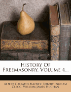 History of Freemasonry, Volume 4...