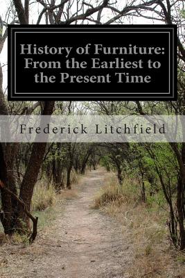 History of Furniture: From the Earliest to the Present Time - Litchfield, Frederick