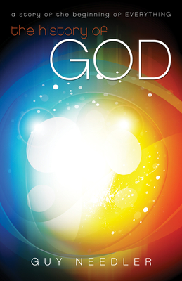 History of God: A Story of the Beginning of Everything - Needler, Guy Steven