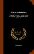 History of Greece: I. Legendary Greece. Ii. Grecian History to the Reign of Peisistratus at Athens, Volume 1