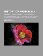 History of Hudson, N.H.: formerly a part of Dunstable, Mass., 1673-1733, Nottingham, Mass., 1733-1741, District of Nottingham, 1741-1746, Nottingham West, N.H., 1746-1830, Hudson, N.H., 1830-1912