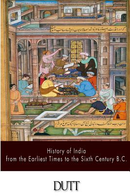 History of India from the Earliest Times to the Sixth Century B.C. - Dutt, Romesh