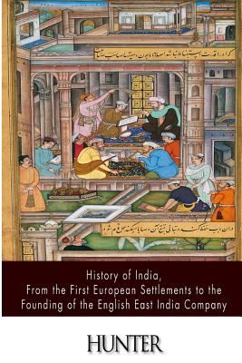 History of India, from the First European Settlements to the Founding of the English East India Company - Hunter, William Wilson, Sir