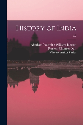 History of India; v.7 - Jackson, Abraham Valentine Williams (Creator), and Dutt, Romesh Chunder 1848-1909, and Smith, Vincent Arthur 1848-1920