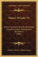 History of India V9: Historic Accounts of India by Foreign Travelers, Classic, Oriental, and Occidental (1907)