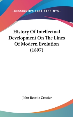 History of Intellectual Development on the Lines of Modern Evolution (1897) - Crozier, John Beattie