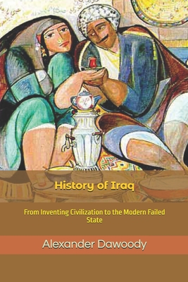 History of Iraq: From Inventing Civilization to the Modern Failed State - Dawoody, Alexander R