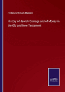 History of Jewish Coinage and of Money in the Old and New Testament