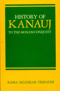 History of Kanauj to the Moslem Conquest - Tripathi, Rama Shankar