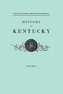 History of Kentucky. Collins' Historical Sketches of Kentucky. in Two Volumes. Volume I - Collins, Lewis, and Collins, Richard H