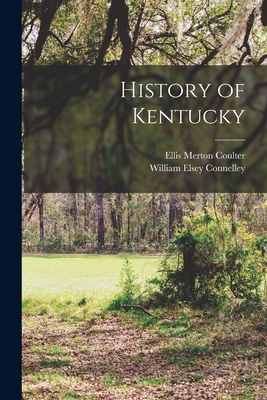 History of Kentucky - Connelley, William Elsey, and Coulter, Ellis Merton