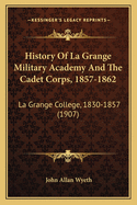 History Of La Grange Military Academy And The Cadet Corps, 1857-1862: La Grange College, 1830-1857 (1907)