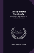 History of Latin Christianity: Including That of the Popes to the Pontificate of Nicolas V