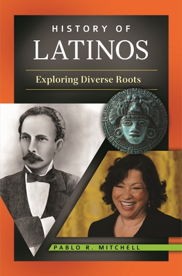 History of Latinos: Exploring Diverse Roots - Mitchell, Pablo R.