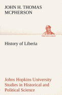 History of Liberia Johns Hopkins University Studies in Historical and Political Science