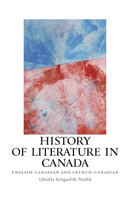 History of Literature in Canada: English-Canadian and French-Canadian - Nischik, Reingard M (Contributions by), and Oberhuber, Andrea (Contributions by), and Nothof, Anne (Contributions by)