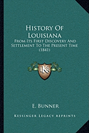 History Of Louisiana: From Its First Discovery And Settlement To The Present Time (1841) - Bunner, E