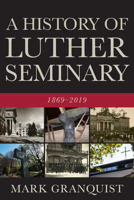 History of Luther Seminary: 1869-2019 - Granquist, Mark