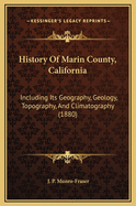 History of Marin County, California: Including Its Geography, Geology, Topography and Climatography: Together with a ... Record of the Mexican Grants ... Names of ... Pioneers ... a Complete Political History ... and Biographical Sketches of Its Early