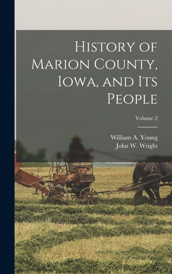 History of Marion County, Iowa, and its People; Volume 2 - Wright, John W, and Young, William a