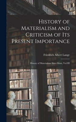 History of Materialism and Criticism of Its Present Importance: History of Materialism Since Kant, Vol III - Lange, Friedrich Albert