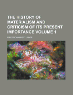 History of Materialism and Criticism of Its Present Importance; Volume 1