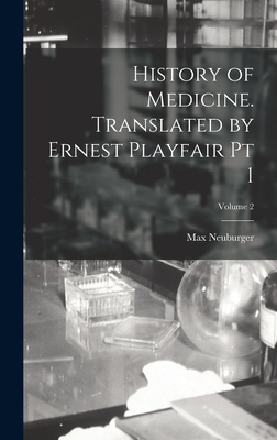 History of Medicine. Translated by Ernest Playfair pt 1; Volume 2 - Neuburger, Max