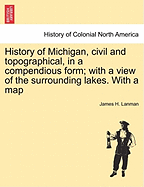 History of Michigan, Civil and Topographical, in a Compendious Form; With a View of the Surrounding Lakes. with a Map