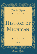 History of Michigan, Vol. 4 (Classic Reprint)