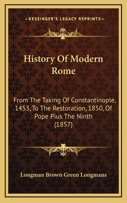 History Of Modern Rome: From The Taking Of Constantinople, 1453, To The Restoration, 1850, Of Pope Pius The Ninth (1857) - Longman Brown Green Longmans