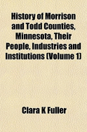 History of Morrison and Todd Counties, Minnesota: Their People, Industries and Institutions